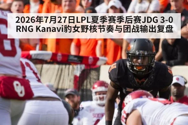 2026年7月27日LPL夏季赛季后赛JDG 3-0 RNG Kanavi豹女野核节奏与团战输出复盘